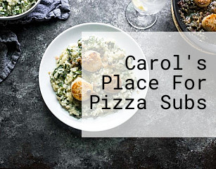 Carol's Place For Pizza Subs