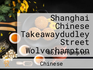 Shanghai Chinese Takeawaydudley Street Wolverhampton