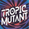 Tropic Mutant